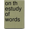 On Th Estudy Of Words door Richard Chenevix Trench