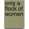 Only A Flock Of Women door Abby Morton Diaz