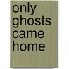 Only Ghosts Came Home door Savannah Meade