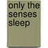 Only the Senses Sleep