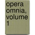 Opera Omnia, Volume 1