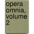 Opera Omnia, Volume 2