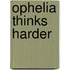 Ophelia Thinks Harder