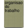 Organisao Do Trabalho by Domingos Josï¿½ Nogueira Jaguaribe