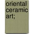 Oriental Ceramic Art;