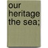 Our Heritage The Sea;