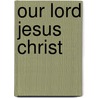 Our Lord Jesus Christ door Onbekend