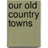 Our Old Country Towns