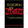 Overcoming Our Racism by Derald Wing Sue