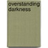 Overstanding Darkness