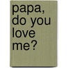 Papa, Do You Love Me? by Lavallee Joosse
