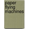 Paper Flying Machines by John Andrews
