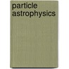 Particle Astrophysics door Onbekend