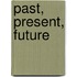 Past, Present, Future