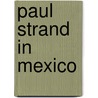 Paul Strand In Mexico door Paul Strand