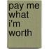 Pay Me What I'm Worth