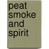 Peat Smoke And Spirit door Andrew Jefford