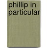 Phillip In Particular door Wilfrid Douglas Newton