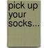 Pick Up Your Socks...