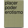 Placer Poder Erotismo door Carlos D. Perez