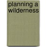 Planning A Wilderness door James Kates