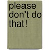 Please Don't Do That! door John J. Schulz
