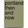 Portland Then and Now door Linda Dodds