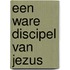 Een ware discipel van Jezus