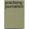 Practising Journalism door Onbekend