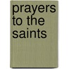 Prayers To The Saints by Lawrence G. Lovasik