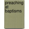 Preaching At Baptisms door Gordon Ogilvie