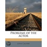 Problems Of The Actor by Louis Calvert