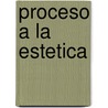 Proceso a la Estetica by Armando Plebe