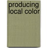 Producing Local Color door Diane Grams