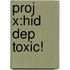 Proj X:hid Dep Toxic!