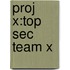 Proj X:top Sec Team X