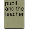 Pupil and the Teacher by Luther Allen Weigle