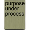 Purpose Under Process by James Gordon