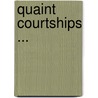Quaint Courtships ... by Unknown