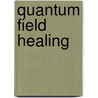 Quantum Field Healing by David Hamilton