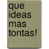 Que Ideas Mas Tontas!