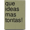 Que Ideas Mas Tontas! by Sebastian Castillo