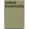 Radical Theatricality door Bruce R. Burningham