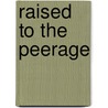 Raised To The Peerage by Mrs Octavius Freire Owen