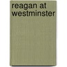 Reagan At Westminster by Robert C. Rowland