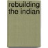 Rebuilding The Indian