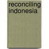 Reconciling Indonesia door Birgit Brauchler
