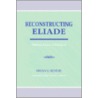 Reconstructing Eliade door Bryan S. Rennie