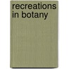 Recreations In Botany door Caroline Althea 1843-1920 Creevey