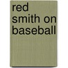 Red Smith on Baseball by Red Smith